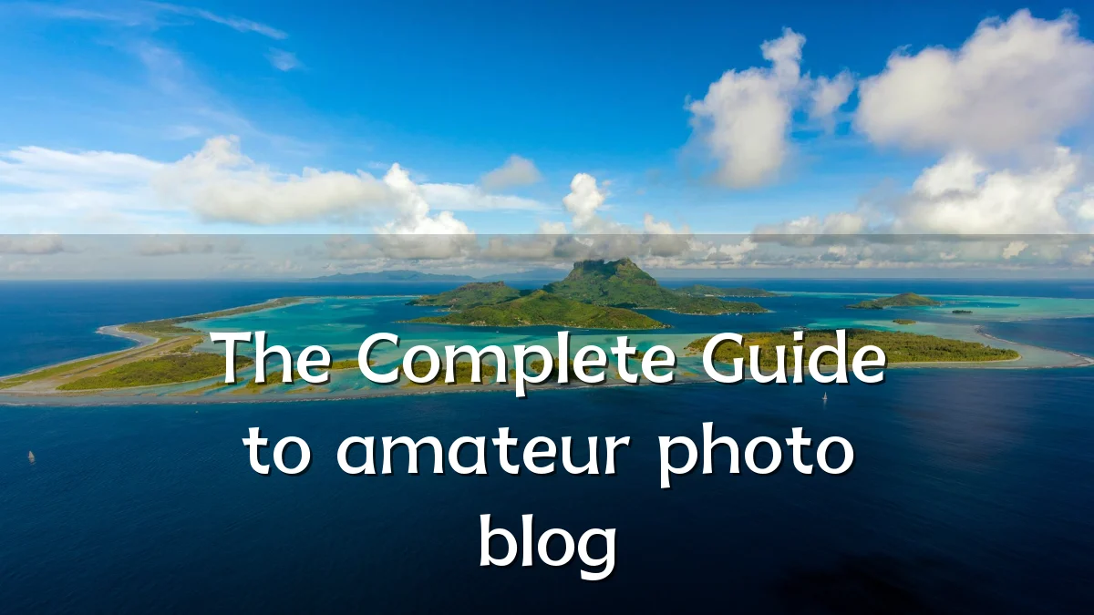 The Complete Guide to amateur photo blog