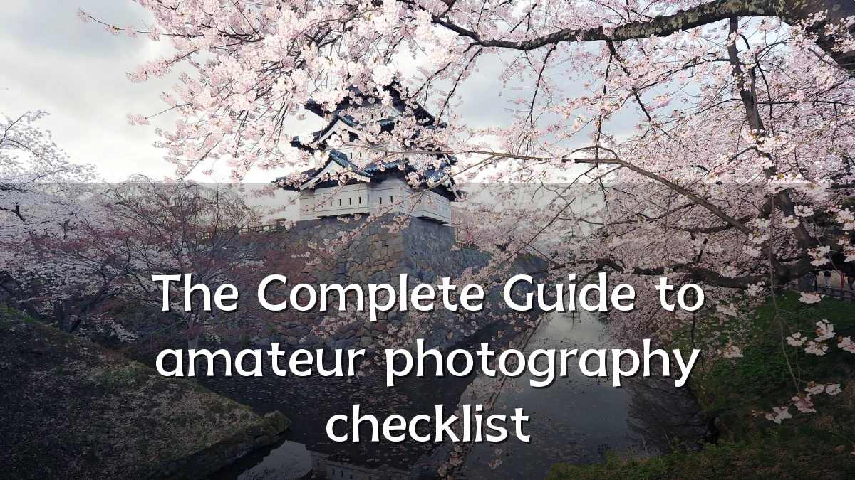 The Complete Guide to amateur photography checklist