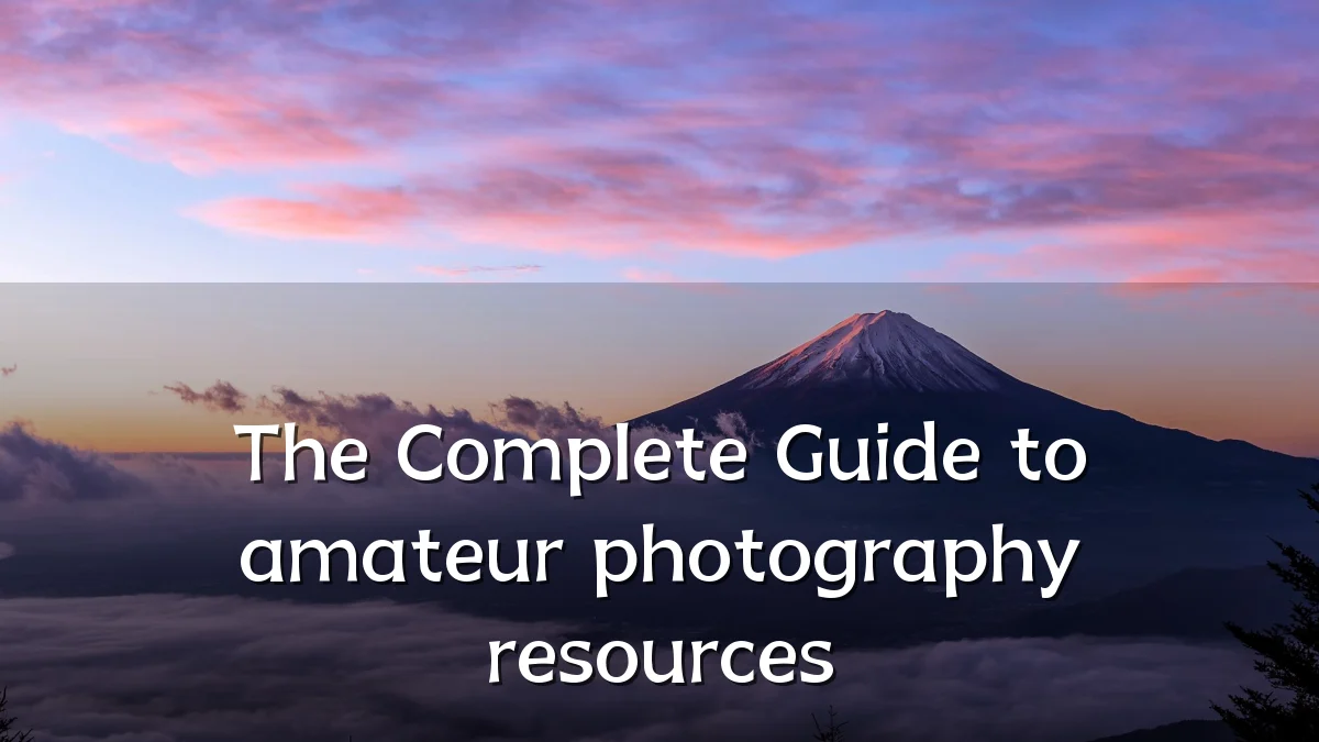 The Complete Guide to amateur photography resources