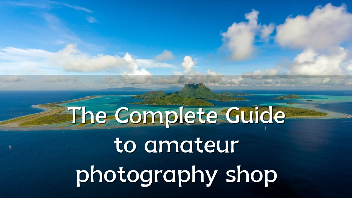 The Complete Guide to amateur photography shop