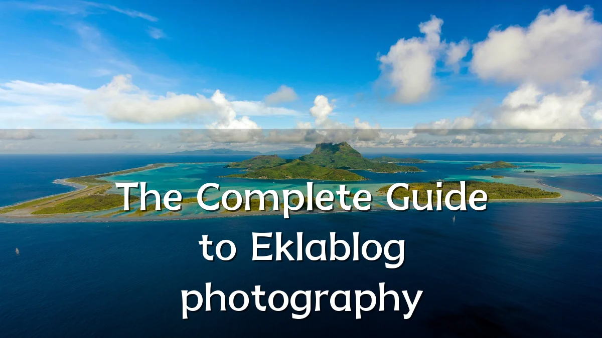 The Complete Guide to Eklablog photography