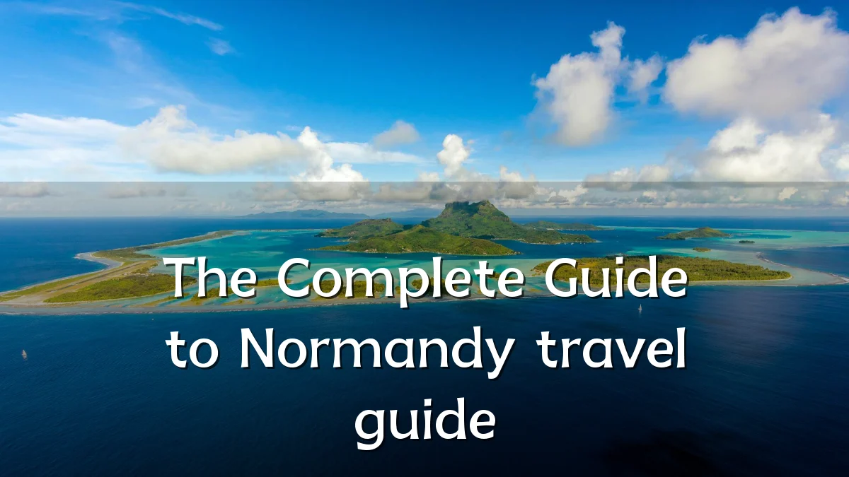 The Complete Guide to Normandy travel guide