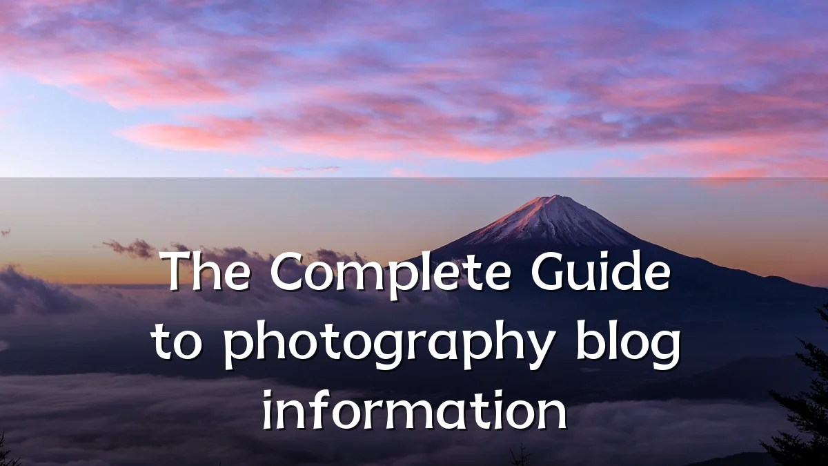 The Complete Guide to photography blog information