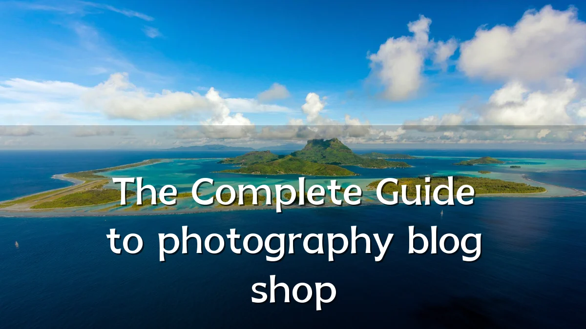 The Complete Guide to photography blog shop