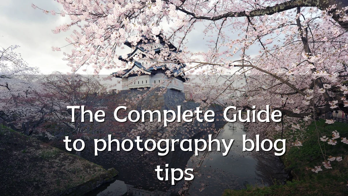 The Complete Guide to photography blog tips