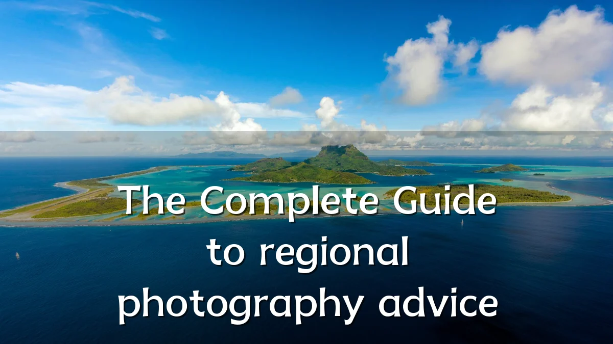 The Complete Guide to regional photography advice
