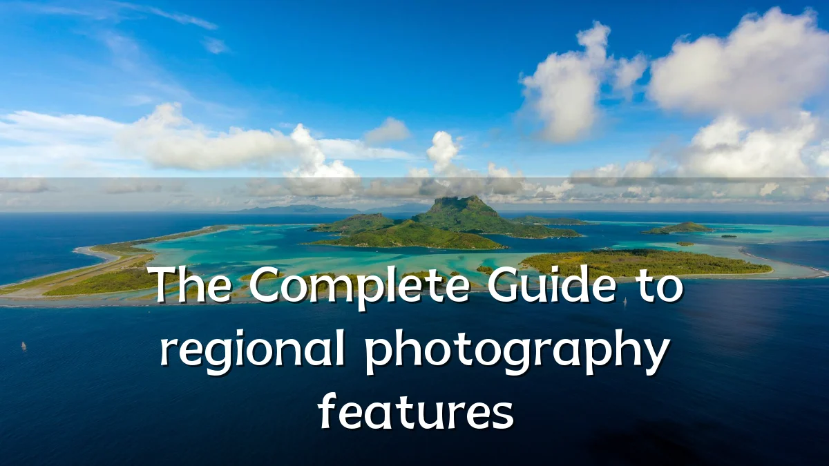 The Complete Guide to regional photography features