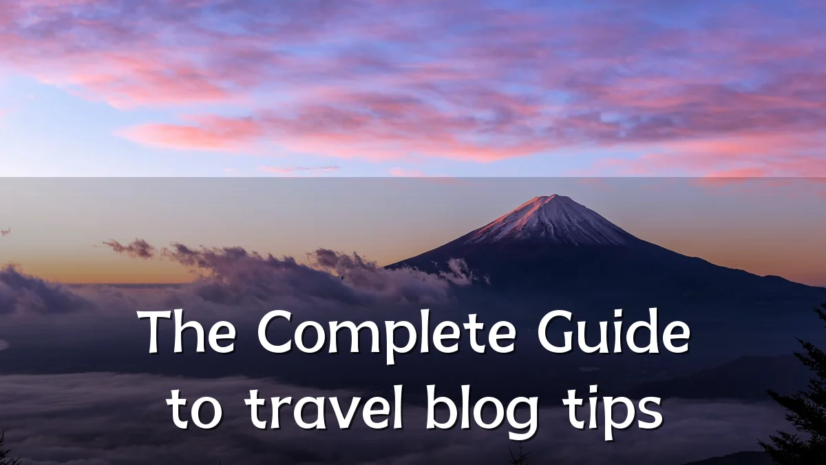 The Complete Guide to travel blog tips
