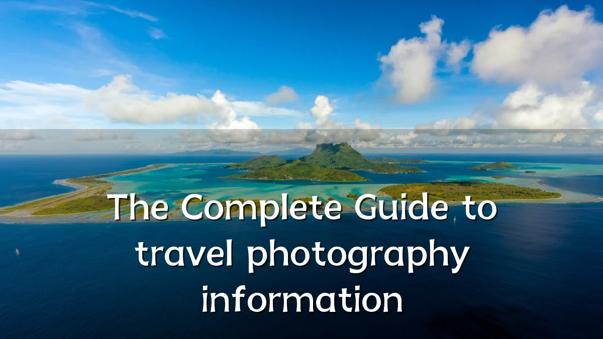 The Complete Guide to travel photography information