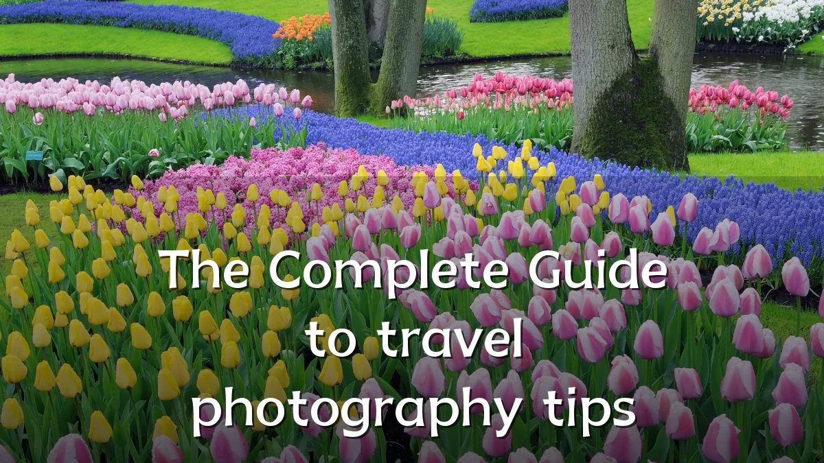 The Complete Guide to travel photography tips
