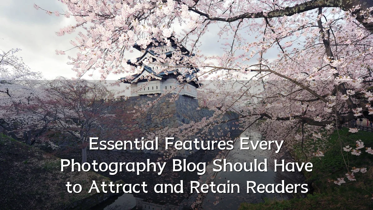 Essential Features Every Photography Blog Should Have to Attract and Retain Readers