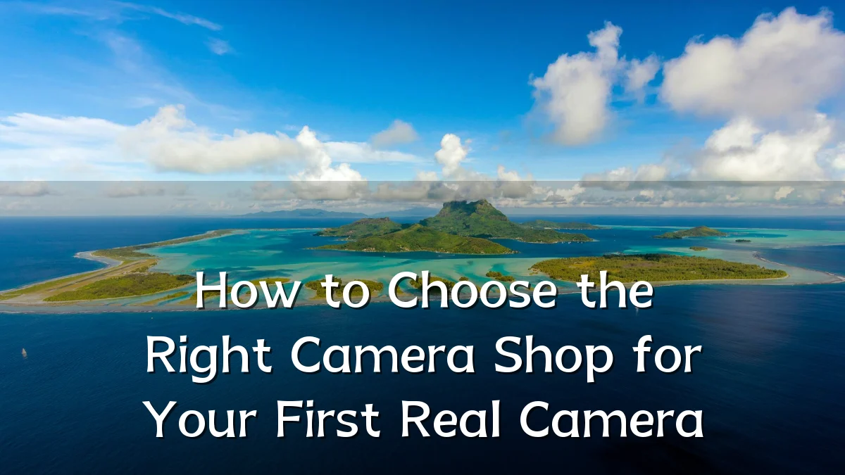 How to Choose the Right Camera Shop for Your First Real Camera