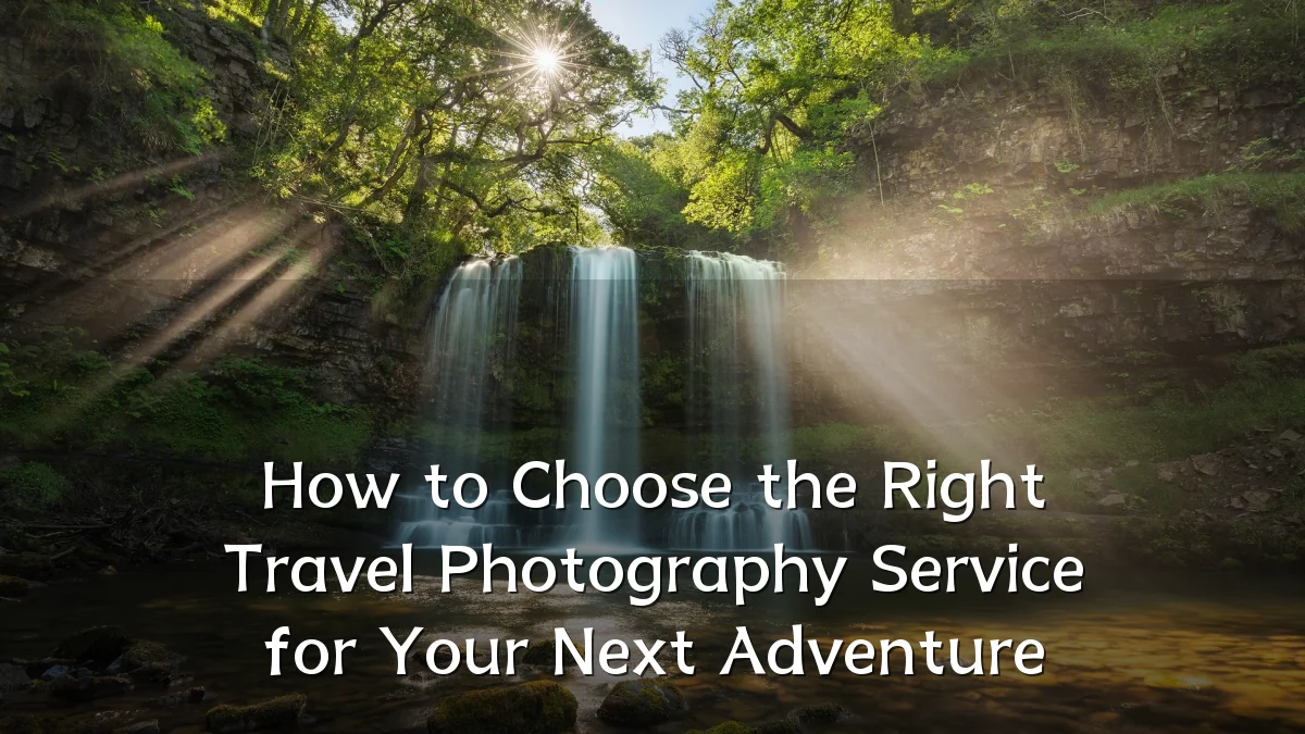 How to Choose the Right Travel Photography Service for Your Next Adventure