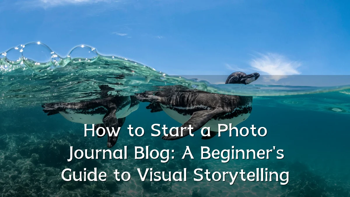 How to Start a Photo Journal Blog: A Beginner's Guide to Visual Storytelling