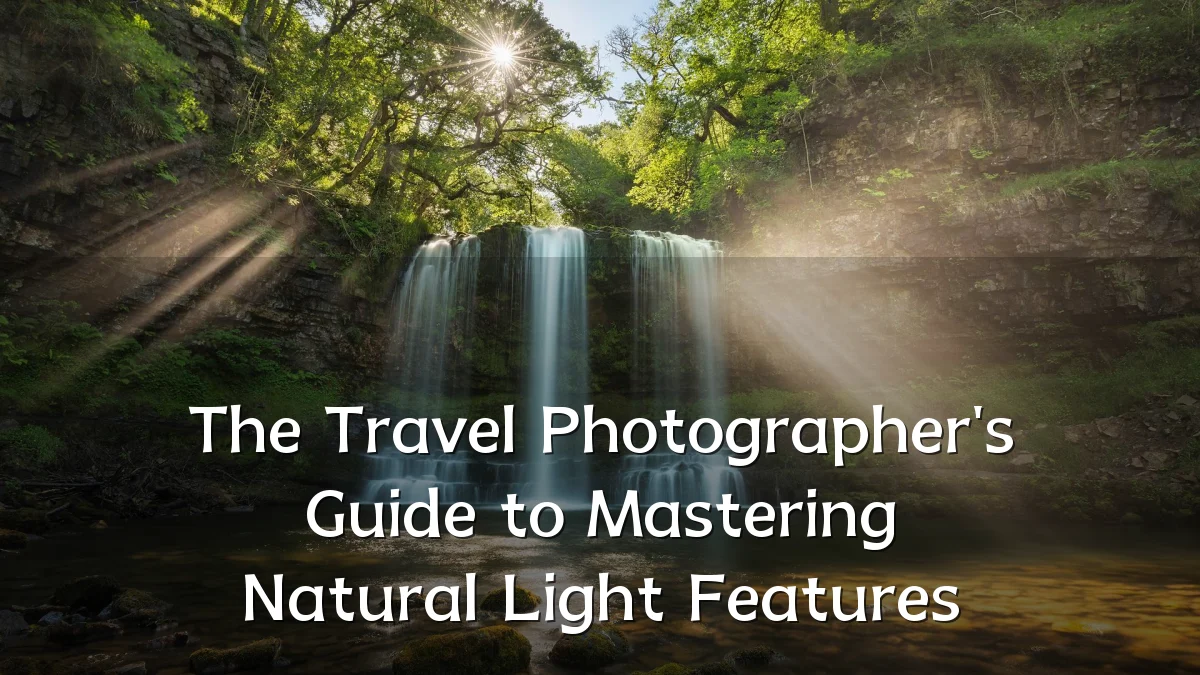 The Travel Photographer's Guide to Mastering Natural Light Features