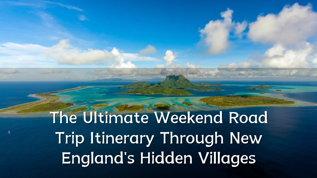 The Ultimate Weekend Road Trip Itinerary Through New England's Hidden Villages