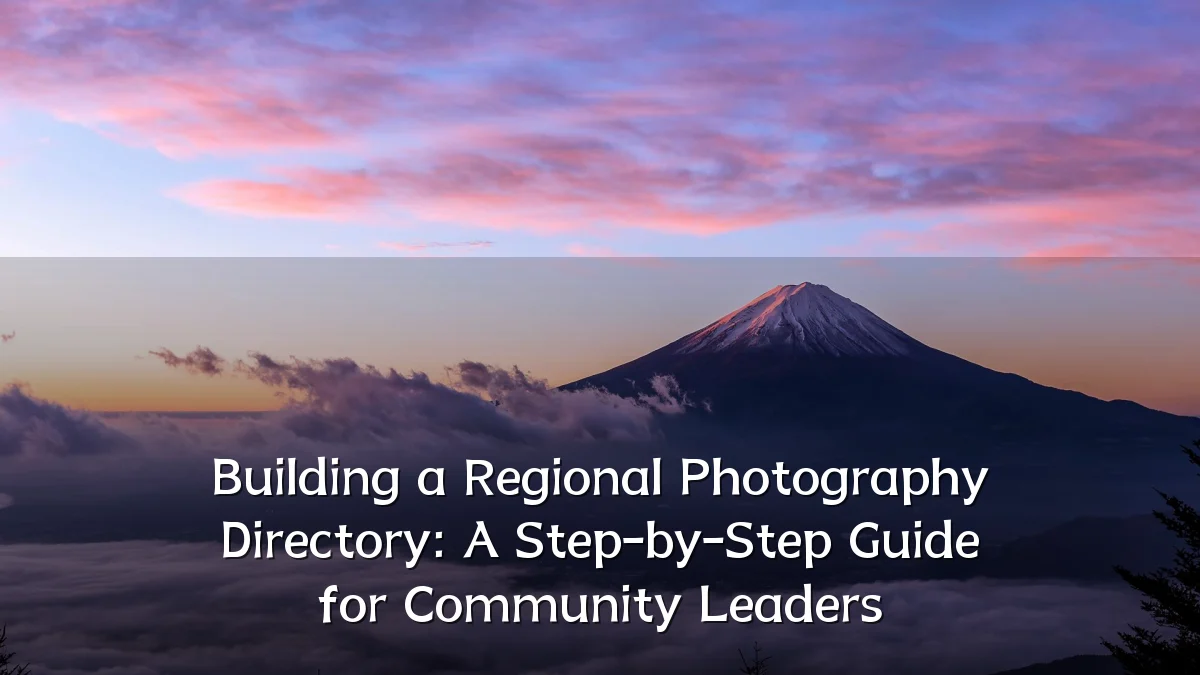 Building a Regional Photography Directory: A Step-by-Step Guide for Community Leaders