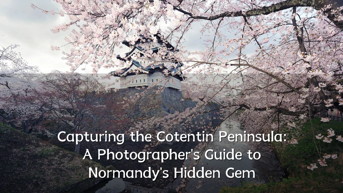 Capturing the Cotentin Peninsula: A Photographer's Guide to Normandy's Hidden Gem