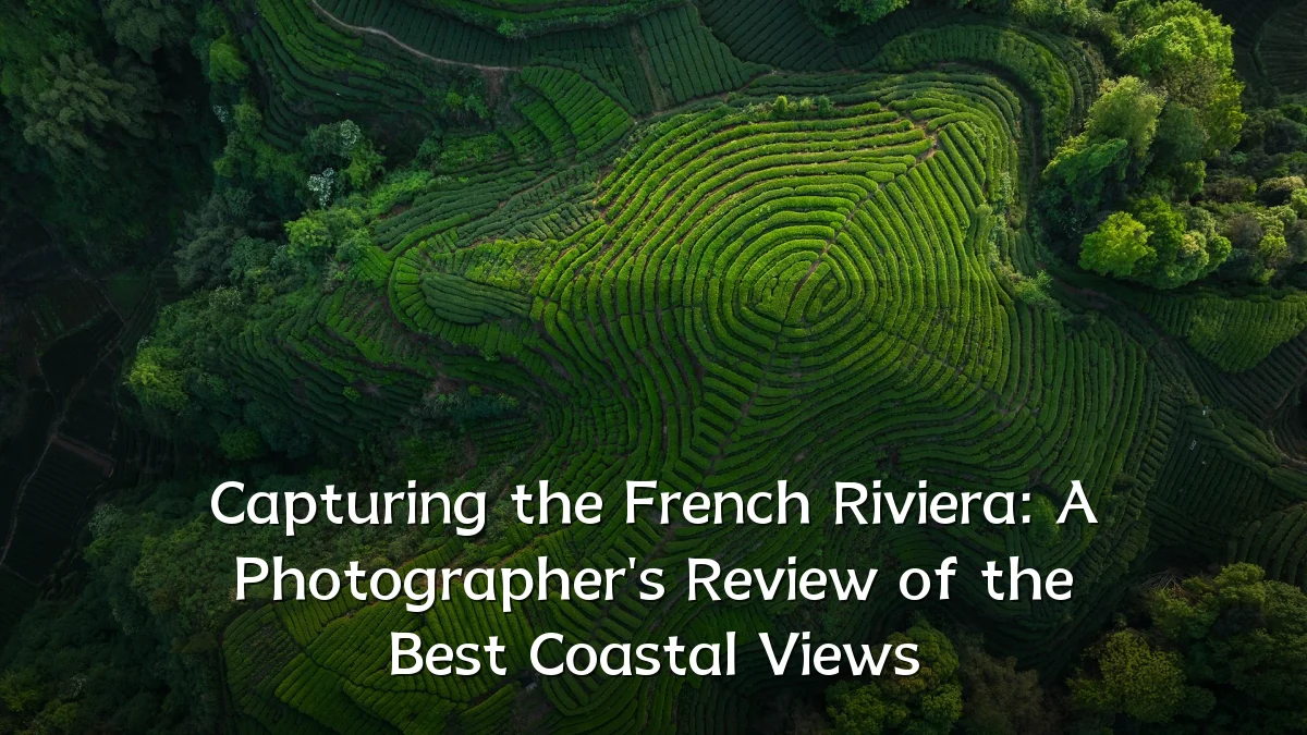 Capturing the French Riviera: A Photographer's Review of the Best Coastal Views