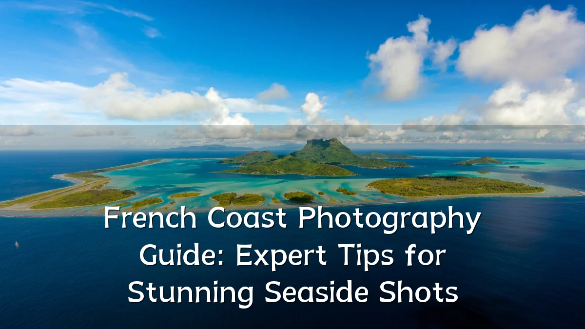French Coast Photography Guide: Expert Tips for Stunning Seaside Shots