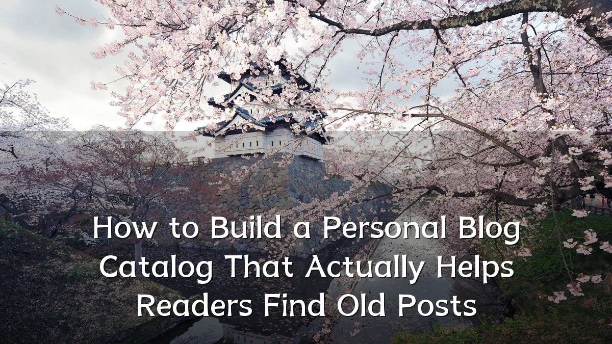 How to Build a Personal Blog Catalog That Actually Helps Readers Find Old Posts