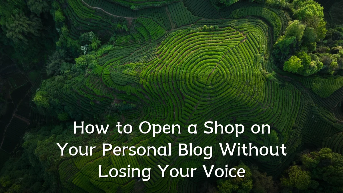How to Open a Shop on Your Personal Blog Without Losing Your Voice