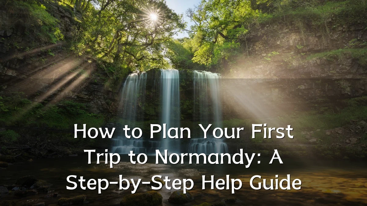How to Plan Your First Trip to Normandy: A Step-by-Step Help Guide