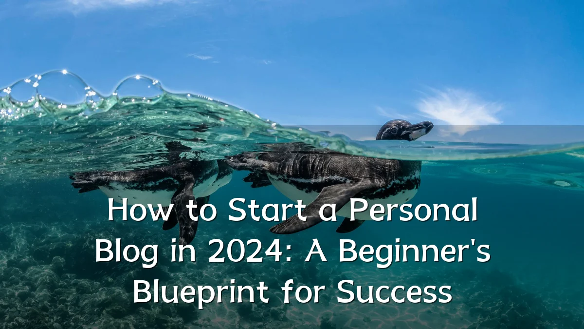 How to Start a Personal Blog in 2024: A Beginner's Blueprint for Success