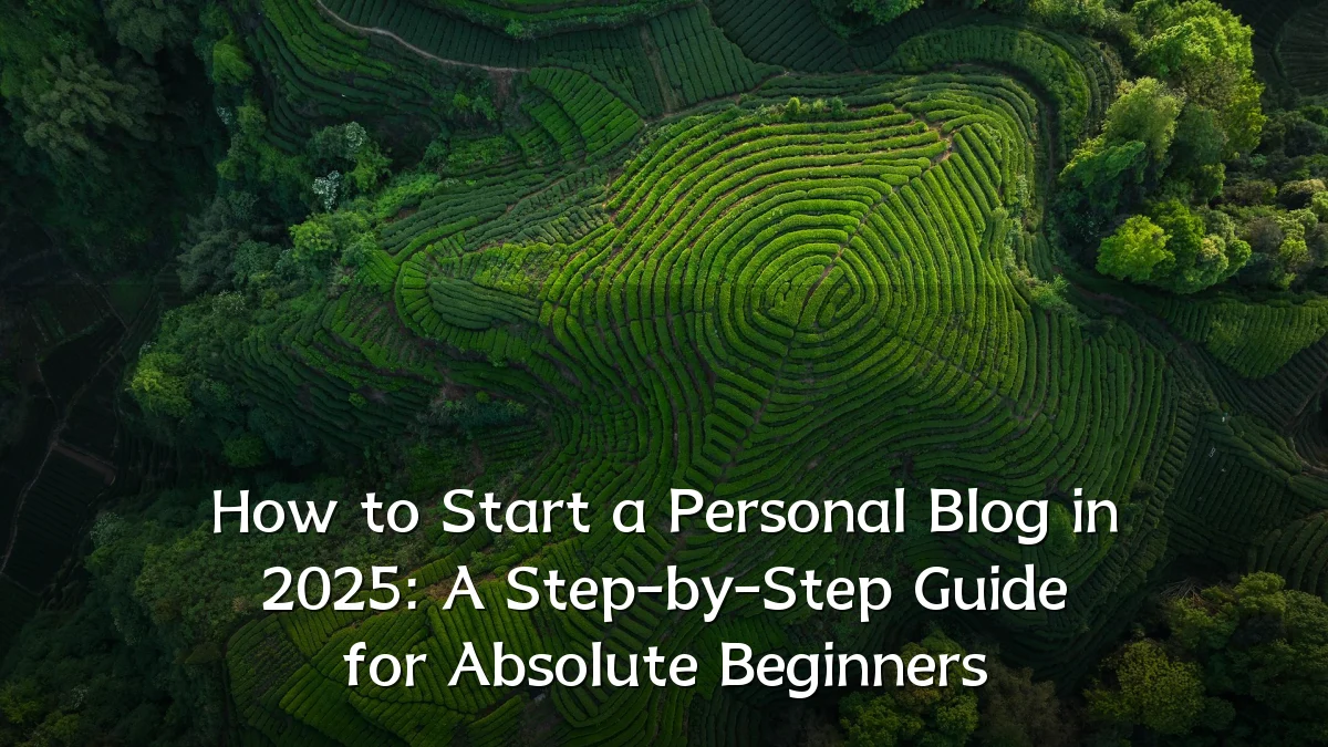 How to Start a Personal Blog in 2025: A Step-by-Step Guide for Absolute Beginners