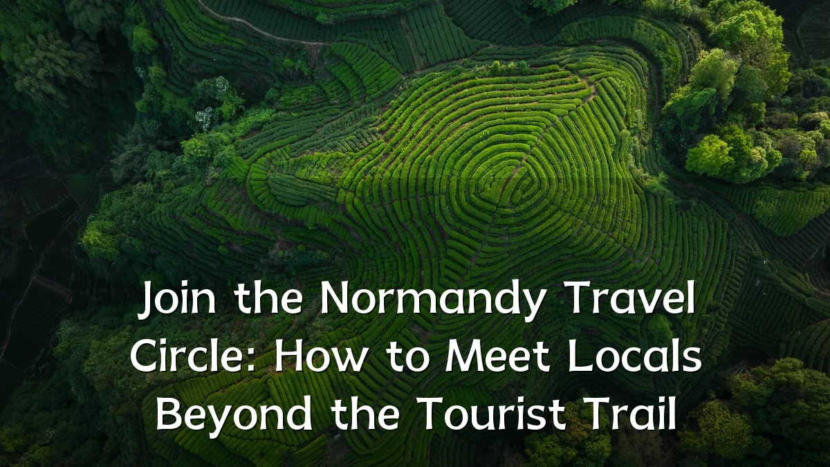 Join the Normandy Travel Circle: How to Meet Locals Beyond the Tourist Trail
