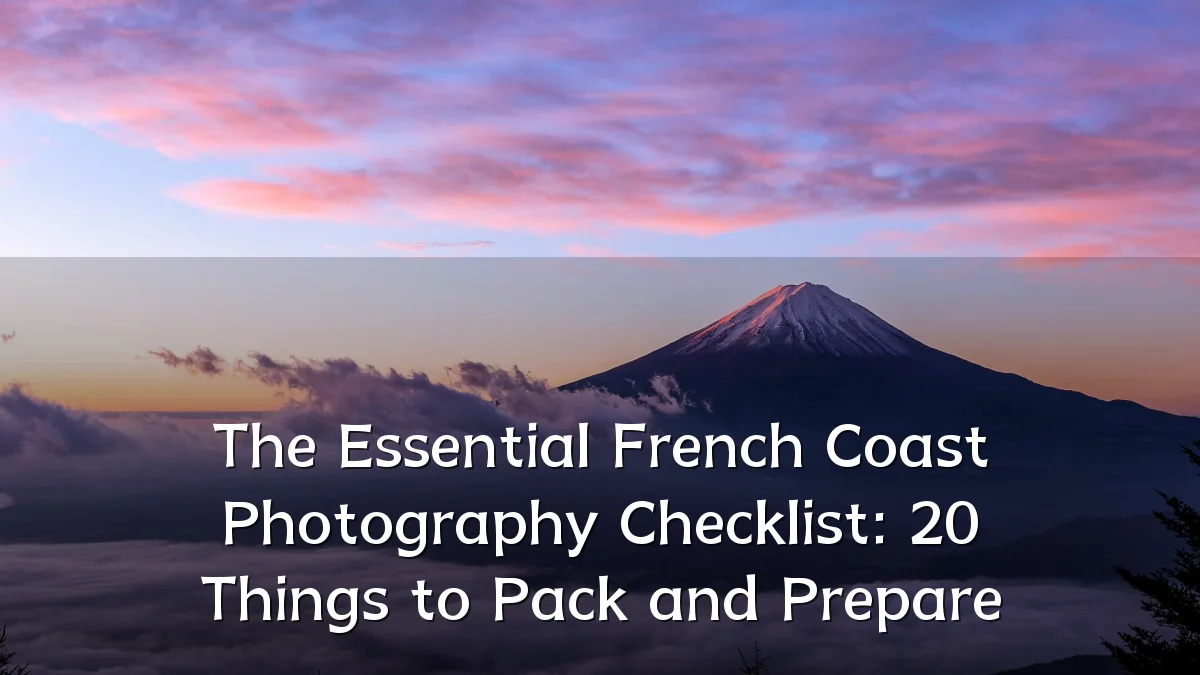 The Essential French Coast Photography Checklist: 20 Things to Pack and Prepare