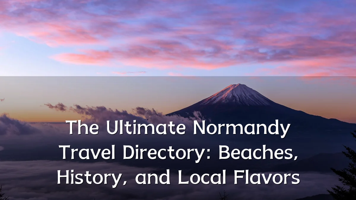 The Ultimate Normandy Travel Directory: Beaches, History, and Local Flavors
