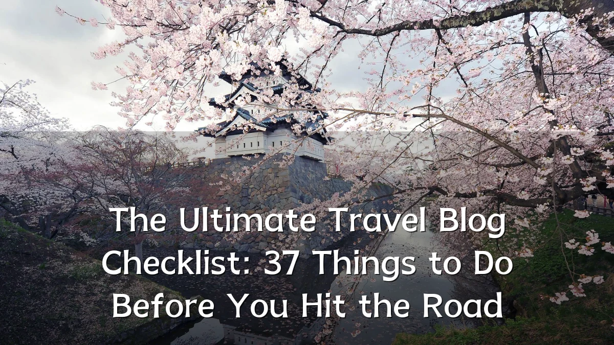The Ultimate Travel Blog Checklist: 37 Things to Do Before You Hit the Road