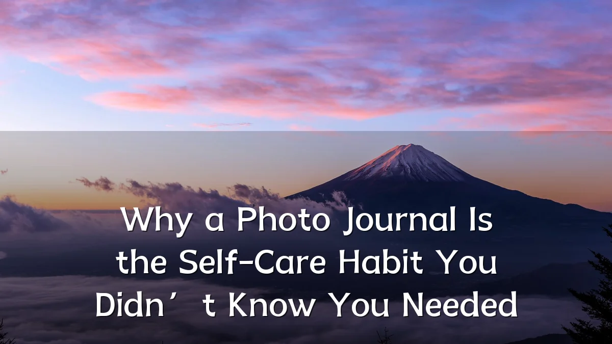 Why a Photo Journal Is the Self-Care Habit You Didn’t Know You Needed